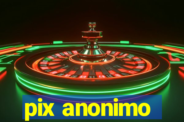 pix anonimo